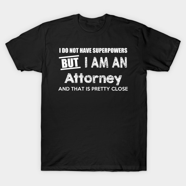 I Do Not Have Superpowers But I Am An Attorney And That Is Pretty Close T-Shirt by AlexWu